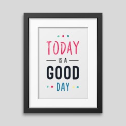 Today is a good day Framed poster Today is a good day Framed poster